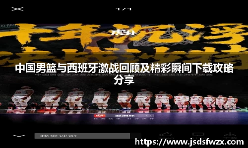 中国男篮与西班牙激战回顾及精彩瞬间下载攻略分享
