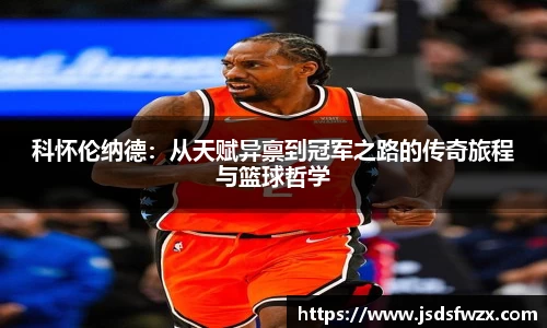 科怀伦纳德：从天赋异禀到冠军之路的传奇旅程与篮球哲学